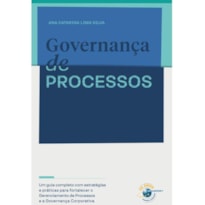 GOVERNANÇA DE PROCESSOS: UM GUIA COMPLETO COM ESTRATÉGIAS E PRÁTICAS PARA FORTALECER O GERENCIAMENTO DE PROCESSOS E...
