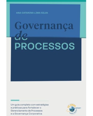 GOVERNANÇA DE PROCESSOS: UM GUIA COMPLETO COM ESTRATÉGIAS E PRÁTICAS PARA FORTALECER O GERENCIAMENTO DE PROCESSOS E...