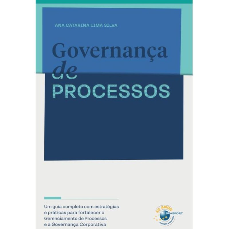 GOVERNANÇA DE PROCESSOS: UM GUIA COMPLETO COM ESTRATÉGIAS E PRÁTICAS PARA FORTALECER O GERENCIAMENTO DE PROCESSOS E...