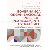 GOVERNANÇA ORGANIZACIONAL PÚBLICA E PLANEJAMENTO ESTRATÉGICO - 2ª ED - 2024: PARA ÓRGÃOS E ENTIDADES PÚBLICAS