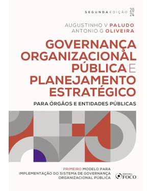 GOVERNANÇA ORGANIZACIONAL PÚBLICA E PLANEJAMENTO ESTRATÉGICO - 2ª ED - 2024: PARA ÓRGÃOS E ENTIDADES PÚBLICAS