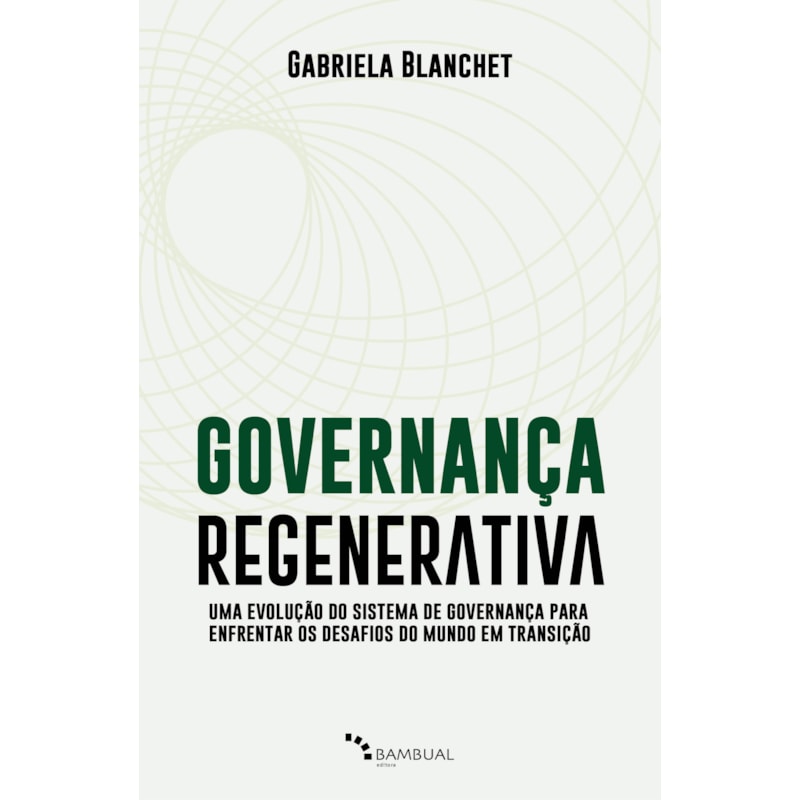 GOVERNANÇA REGENERATIVA: UMA EVOLUÇÃO DO SISTEMA DE GOVERNANÇA PARA ENFRENTAR OS DESAFIOS DO MUNDO EM TRANSIÇÃO
