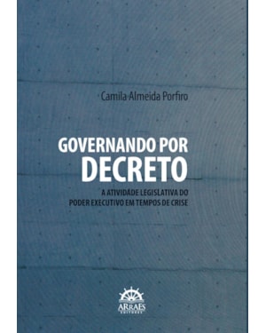 Governando por decreto: A atividade legislativa do poder executivo em tempos de crise