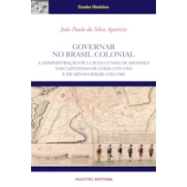 GOVERNAR NO BRASIL COLONIAL : A ADMINISTRAÇÃO DE LUÍS DA CUNHA MENESES NAS CAPITANIAS DE GOIÁS (1778-1783) E DE MINAS GERAIS (1783-1788)