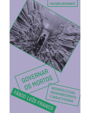 GOVERNAR OS MORTOS: NECROPOLÍTICAS, DESAPARECIMENTO E SUBJETIVIDADE