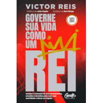 GOVERNE SUA VIDA COMO UM REI: ASSUMA O COMANDO DE SEUS PENSAMENTOS, EMOÇÕES E DECISÕES PARA VIVER COM AUTORIDADE E DEIXAR UM LEGADO