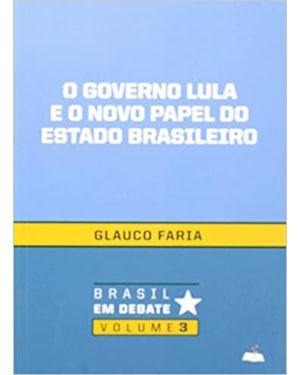 GOVERNO LULA E O NOVO PAPEL DO ESTADO BRASILEIRO - VOL.3 - 1