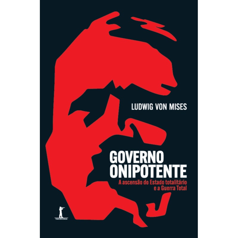 GOVERNO ONIPOTENTE - A ASCENSÃO DO ESTADO TOTALITÁRIO E A GUERRA TOTAL