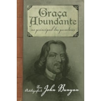 GRAÇA ABUNDANTE: AO PRINCIPAL DOS PECADORES - UMA AUTOBIOGRAFIA DE JOHN BUNYAN