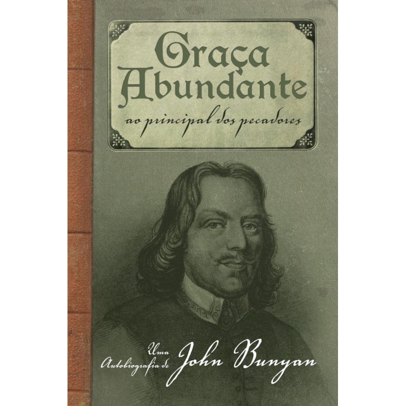 GRAÇA ABUNDANTE: AO PRINCIPAL DOS PECADORES - UMA AUTOBIOGRAFIA DE JOHN BUNYAN