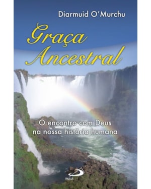 GRAÇA ANCESTRAL - O ENCONTRO COM DEUS NA NOSSA HISTÓRIA HUMANA