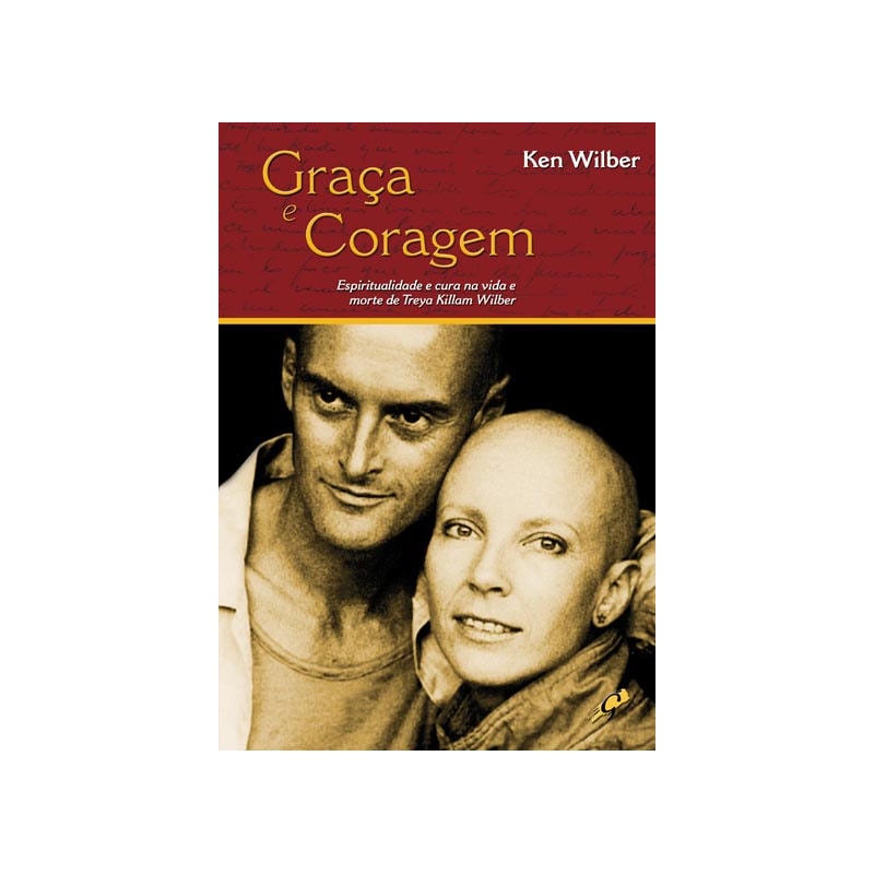 GRAÇA E CORAGEM: ESPIRITUALIDADE E CURA NA VIDA E MORTE DE TREYA KILLAN WILBER