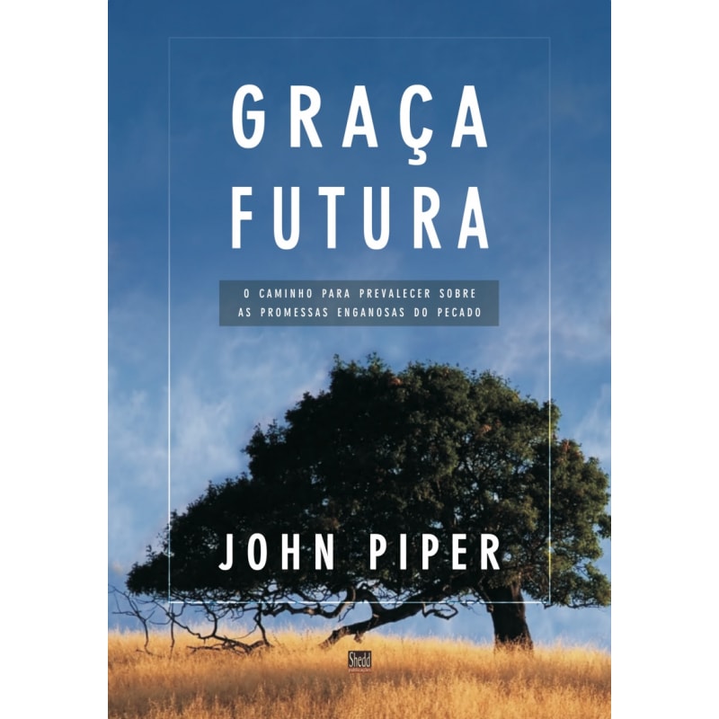 GRAÇA FUTURA- O CAMINHO PARA PREVALECER SOBRE AS PROMESSAS ENGANOSAS DO PECADO