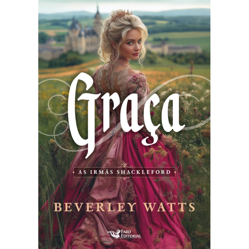 GRAÇA - SÉRIE BEST SELLER DE COMÉDIA ROMÂNTICA DO PERÍODO REGÊNCIA: AS IRMÃS SHACKLEFORD AUTORA: BEVERLEY WATTS