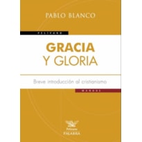 GRACIA Y GLORIA: BREVE INTRODUCCION AL CRISTIANISMO