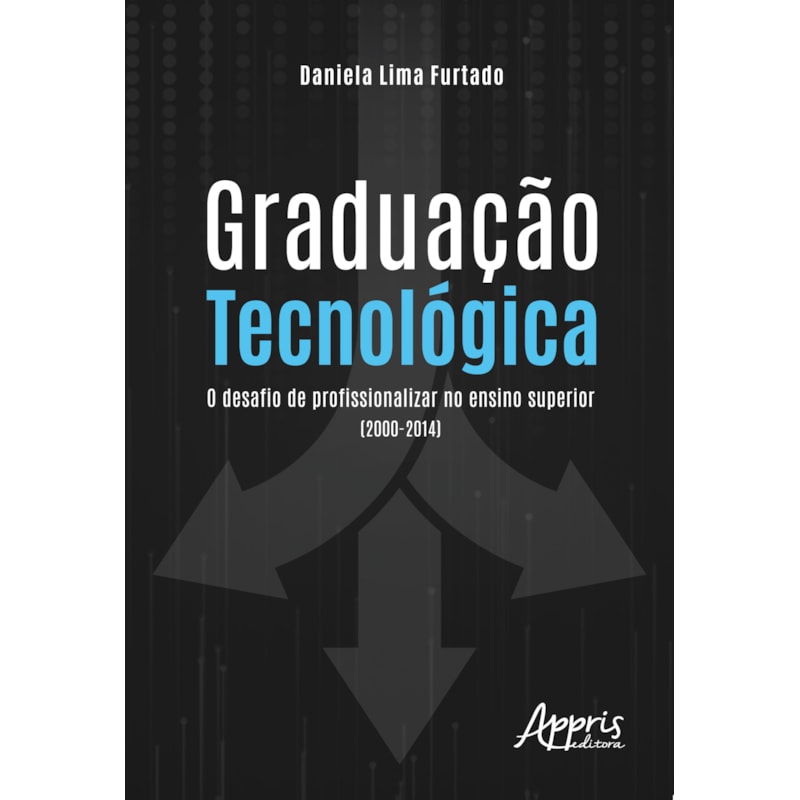 GRADUAÇÃO TECNOLÓGICA: O DESAFIO DE PROFISSIONALIZAR NO ENSINO SUPERIOR (2000-2014)