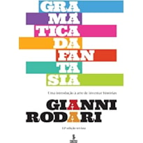 GRAMÁTICA DA FANTASIA: UMA INTRODUÇÃO À ARTE DE INVENTAR HISTÓRIAS