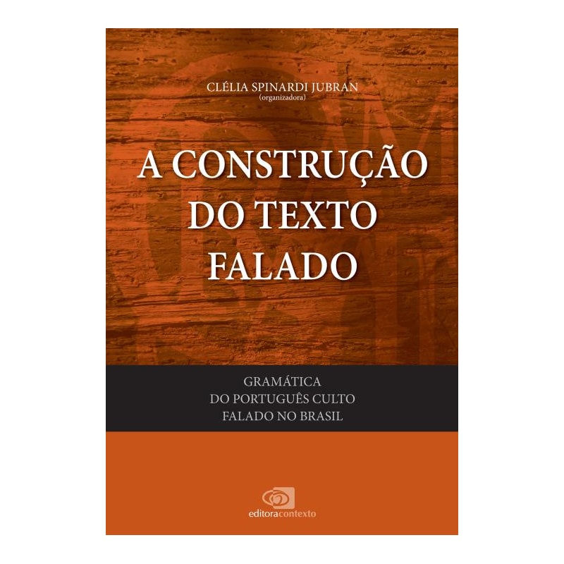 GRAMÁTICA DO PORTUGUÊS CULTO FALADO NO BRASIL - VOL. I - A CONSTRUÇÃO DO TEXTO FALADO