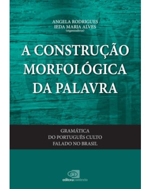 GRAMÁTICA DO PORTUGUÊS CULTO FALADO NO BRASIL - VOL. VI - A CONSTRUÇÃO MORFOLÓGICA DA PALAVRA