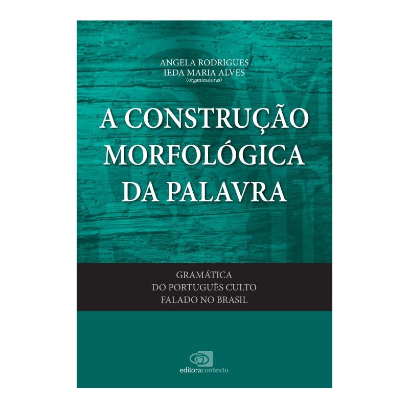 GRAMÁTICA DO PORTUGUÊS CULTO FALADO NO BRASIL - VOL. VI - A CONSTRUÇÃO MORFOLÓGICA DA PALAVRA