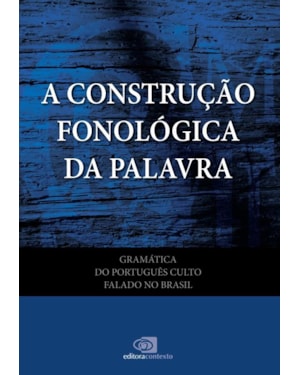 GRAMÁTICA DO PORTUGUÊS CULTO FALADO NO BRASIL - VOL. VII - A CONSTRUÇÃO FONOLÓGICA DA PALAVRA