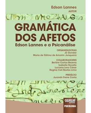 GRAMÁTICA DOS AFETOS - EDSON LANNES E A PSICANÁLISE - PREFÁCIO DE JURANDIR FREIRE COSTA