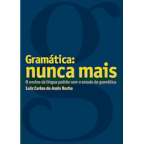 GRAMÁTICA - NUNCA MAIS!: O ENSINO DA LÍNGUA PADRÃO SEM O ESTUDO DA GRAMÁTICA