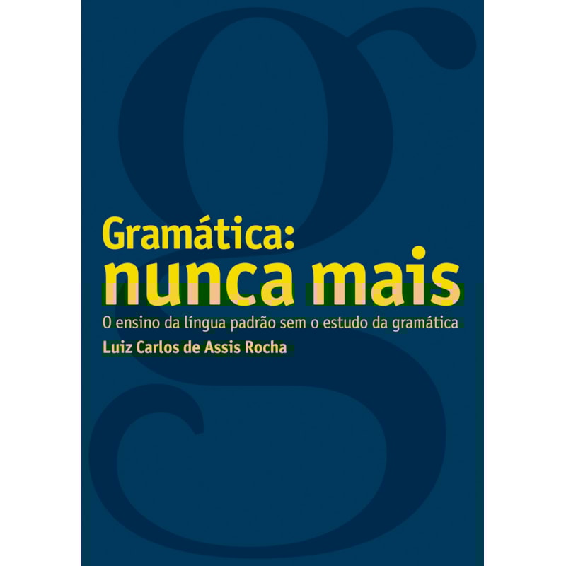 GRAMÁTICA - NUNCA MAIS!: O ENSINO DA LÍNGUA PADRÃO SEM O ESTUDO DA GRAMÁTICA