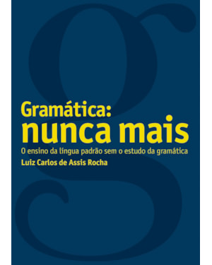 GRAMÁTICA - NUNCA MAIS!: O ENSINO DA LÍNGUA PADRÃO SEM O ESTUDO DA GRAMÁTICA