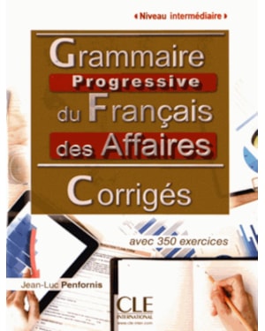 GRAMMAIRE PROGRESSIVE DU FRANCAIS DES AFFAIRES - NIVEAU INTERMEDIAIRE - CORRIGES