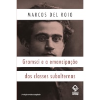 GRAMSCI E A EMANCIPAÇÃO DAS CLASSES SUBALTERNAS - 2ª EDIÇÃO