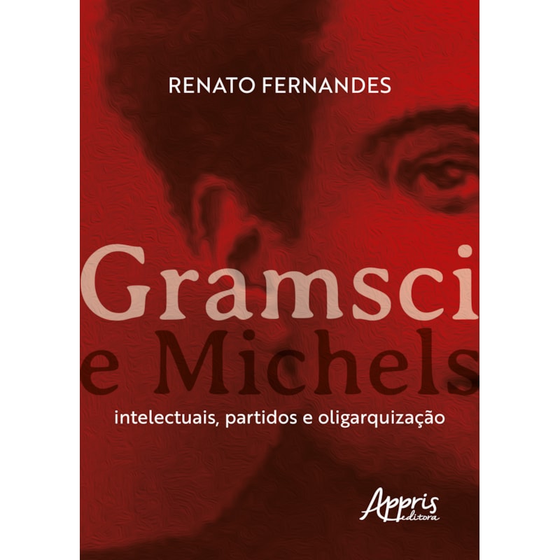 GRAMSCI E MICHELS: INTELECTUAIS, PARTIDOS E OLIGARQUIZAÇÃO