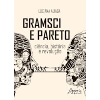 GRAMSCI E PARETO - CIÊNCIA, HISTÓRIA E REVOLUÇÃO