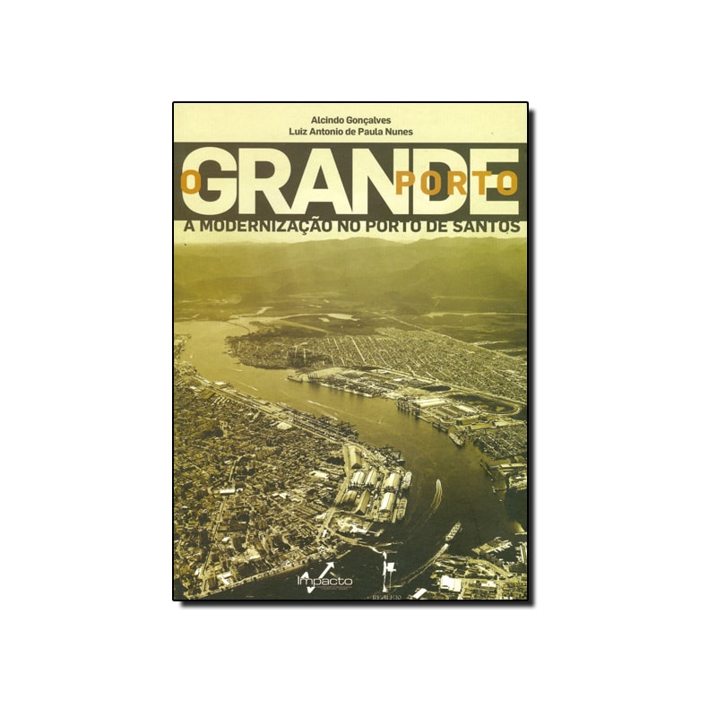 GRANDE PORTO, O - A MODERNIZACAO NO PORTO DE SANTOS - 1