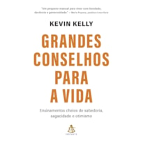 GRANDES CONSELHOS PARA A VIDA: ENSINAMENTOS CHEIOS DE SABEDORIA, SAGACIDADE E OTIMISMO