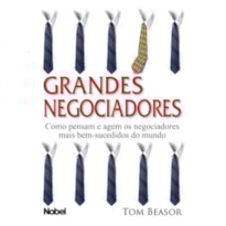 GRANDES NEGOCIADORES : COMO PENSAM E AGEM OS NEGOCIADORES MAIS BEM-SUCEDIDOS DO MUNDO