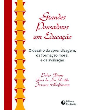 GRANDES PENSADORES EM EDUCAÇÃO - O DESAFIO DA APRENDIZAGEM, DA FORMAÇÃO MORAL E DA AVALIAÇÃO