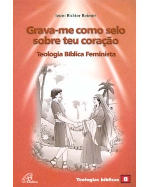 Grava-me como selo sobre teu coração: teologia bíblica feminista: teologias bíblicas 8