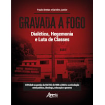 GRAVADA A FOGO: DIALÉTICA, HEGEMONIA E LUTA DE CLASSES ; O PCDOB NA GESTÃO DA FAETEC DE 1999 A 2002 E A ARTICULAÇÃO ENTRE POLÍTICA, IDEOLOGIA, EDUCAÇÃO E GOVERNO