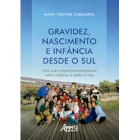 GRAVIDEZ, NASCIMENTO E INFÂNCIA DESDE O SUL: UMA VISÃO COMPREENSIVA/COMPASSIVA SOBRE A INFÂNCIA, A SAÚDE E A VIDA