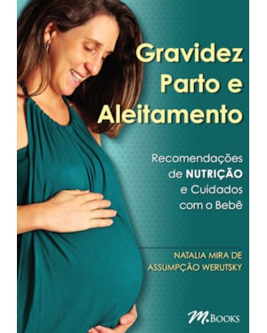 Gravidez parto e aleitamento: recomendações de nutrição e cuidados com o bebê