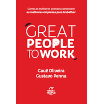 GREAT PEOPLE TO WORK: COMO AS MELHORES PESSOAS CONSTROEM AS MELHORES EMPRESAS PARA TRABALHAR