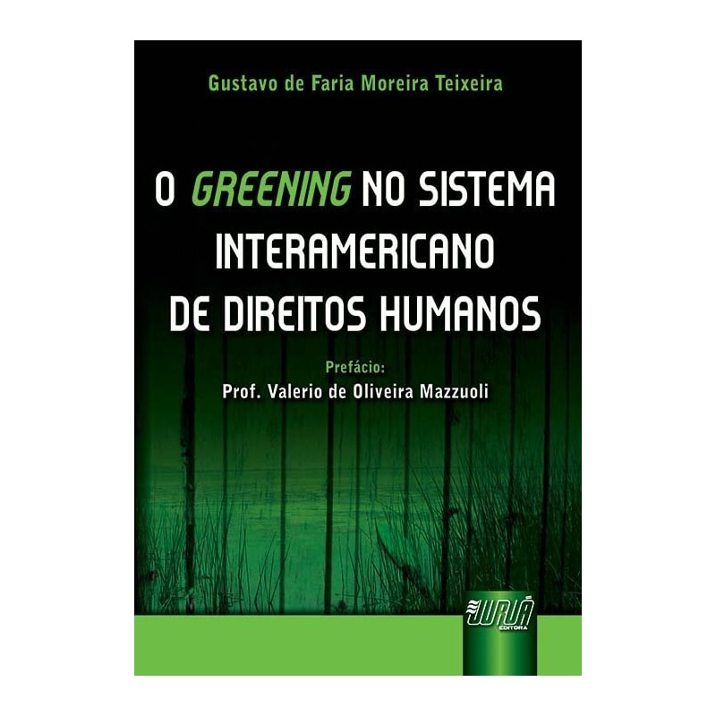 GREENING NO SISTEMA INTERAMERICANO DE DIREITOS HUMANOS, O - PREFÁCIO PROF. VALERIO DE OLIVEIRA MAZZUOLI