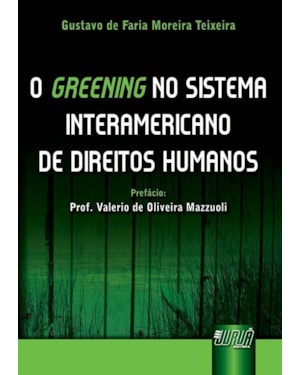 GREENING NO SISTEMA INTERAMERICANO DE DIREITOS HUMANOS, O - PREFÁCIO PROF. VALERIO DE OLIVEIRA MAZZUOLI