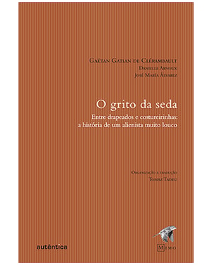 GRITO DA SEDA, O- ENTRE DRAPEADOS E COSTUREIRINHAS: A HISTÓRIA DE UM ALIENISTA MUITO LOUCO