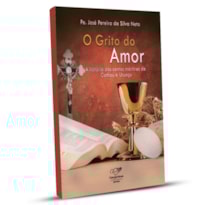GRITO DO AMOR, O - A HISTÓRIA DOS SANTOS MÁRTIRES DE CUNHAÚ E URUAÇU