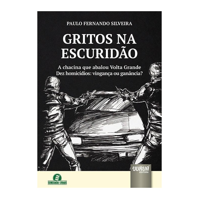 GRITOS NA ESCURIDÃO - A CHACINA QUE ABALOU VOLTA GRANDE - DEZ HOMICÍDIOS: VINGANÇA OU GANÂNCIA?