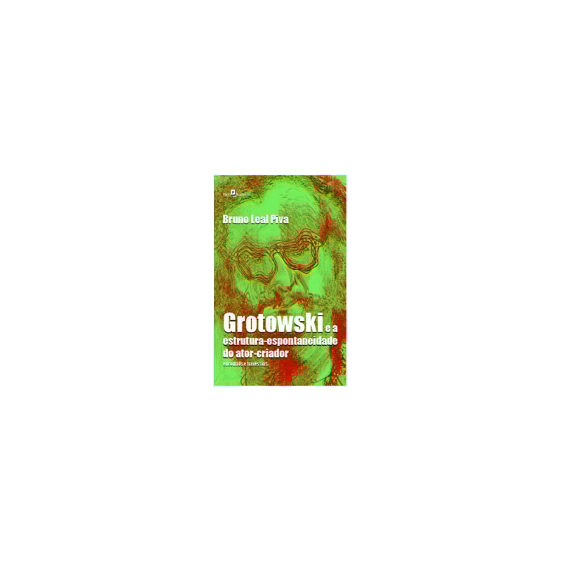 Grotowski e a estrutura-espontaneidade do ator-criador: encontros e travessias