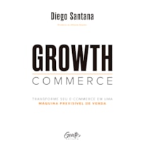 GROWTH COMMERCE: TRANSFORME SEU E-COMMERCE EM UMA MÁQUINA PREVISÍVEL DE VENDA