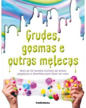 GRUDE GOSMAS E OUTRAS MELECAS - MAIS DE 30 RECEITAS INCRÍVEIS SLIMES PEGAJOSOS E DIVERTIDOS PARA FAZER EM CASA